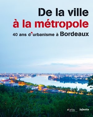 De la ville à la métropole : 40 ans d'urbanisme à Bordeaux